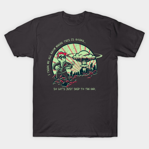 I Think We All Know Where This is Going, So Let's Just Skip to the End T-Shirt by StudioPM71